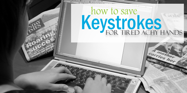 Save on Keystrokes for Achy HAnds