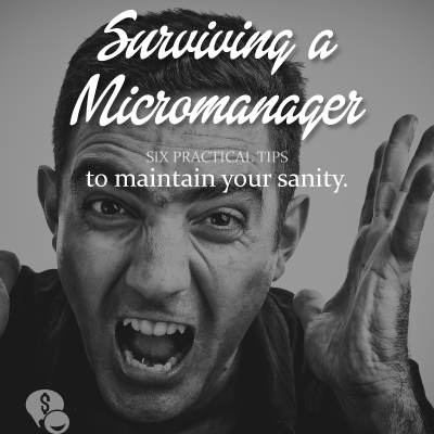 Surviving a Micromanager- 6 tips to maintaining your sanity and some level of control when working with a micromanager.
